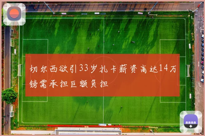 切尔西欲引33岁扎卡薪资高达14万镑需承担巨额负担